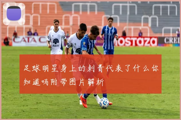 足球明星身上的刺青代表了什么你知道吗附带图片解析
