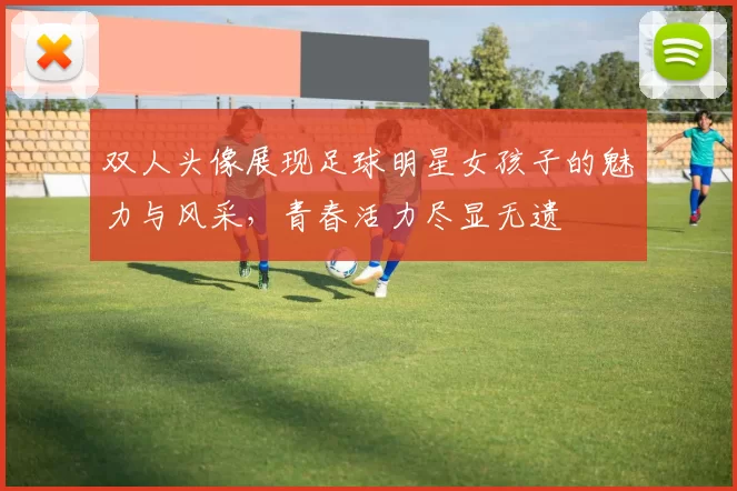 双人头像展现足球明星女孩子的魅力与风采，青春活力尽显无遗