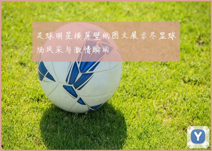 足球明星横屏壁纸图文展示尽显球场风采与激情瞬间