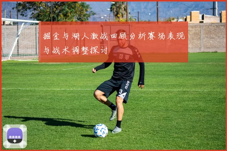掘金与湖人激战回顾分析赛场表现与战术调整探讨