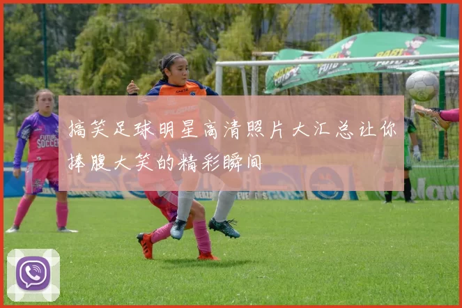 搞笑足球明星高清照片大汇总让你捧腹大笑的精彩瞬间